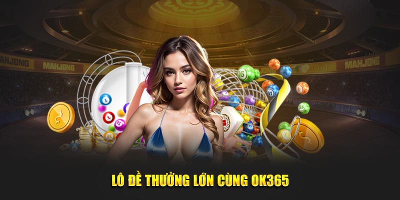 Lô đề thưởng lớn cùng OK365