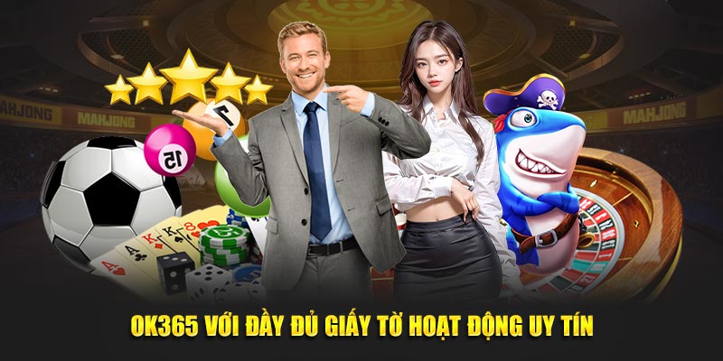 OK365 với đầy đủ giấy tờ hoạt động uy tín